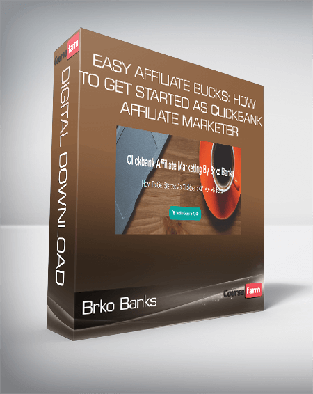 Brko Banks - Easy Affiliate Bucks: How To Get Started As Clickbank Affiliate Marketer