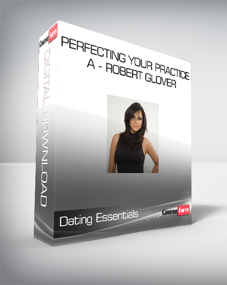 Dating Essentials - Perfecting Your Practice A - Robert Glover