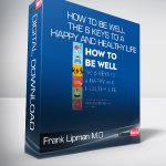 Frank Lipman M.D. - How to Be Well - The 6 Keys to a Happy and Healthy Life