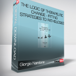 Giorgio Nardone - The Logic of Therapeutic Change - Fitting Strategies to Pathologies