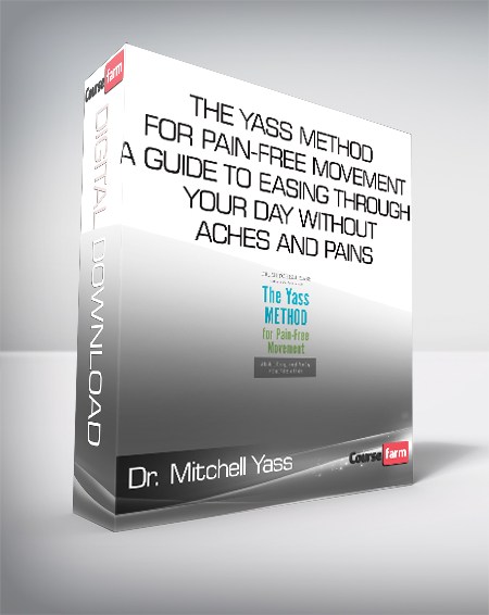 Dr. Mitchell Yass - The Yass Method For Pain-Free Movement - A Guide to Easing through Your Day without Aches and Pains