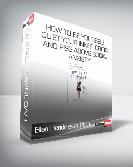 Ellen Hendriksen Ph.D. - How to Be Yourself - Quiet Your Inner Critic and Rise Above Social Anxiety