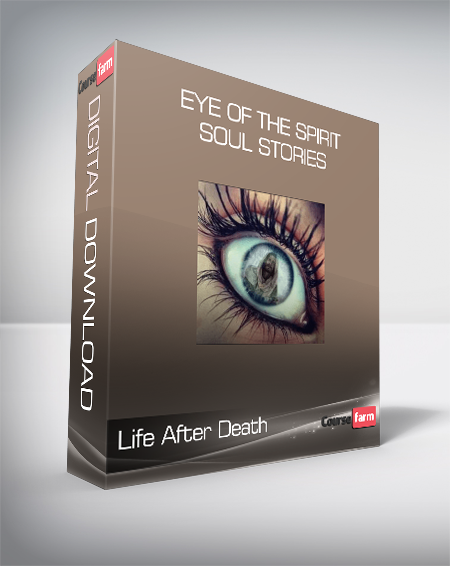 Life After Death - Eye of the Spirit - Soul Stories