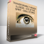 Transforming Through Illness - Eye of the Spirit - Soul Stories