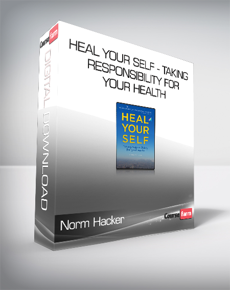 Norm Hacker - Heal Your Self - Taking Responsibility for Your Health