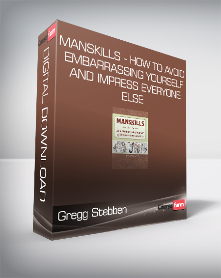 Gregg Stebben - Manskills - How to Avoid Embarrassing Yourself and Impress Everyone Else