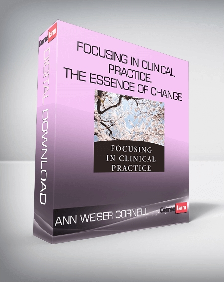 Ann Weiser Cornell - Focusing in Clinical Practice. The Essence of Change