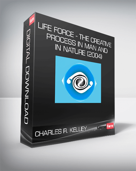 Charles R. Kelley - Life Force - The Creative Process In Man And In Nature (2004)