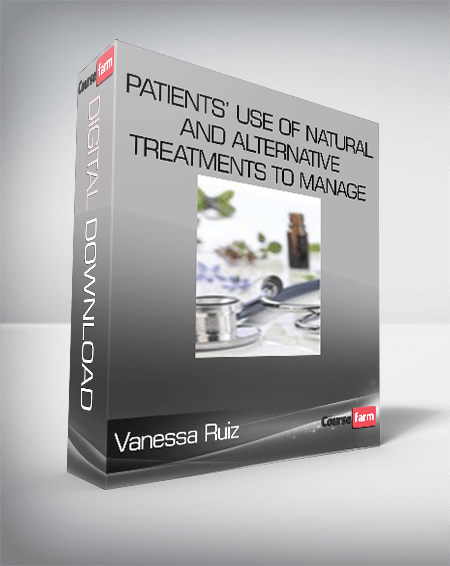 Vanessa Ruiz - Patients’ Use of Natural and Alternative Treatments to Manage Chronic Disease