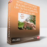 What Matters Most - Building a Fulfilling Life on the Foundation of Your Values