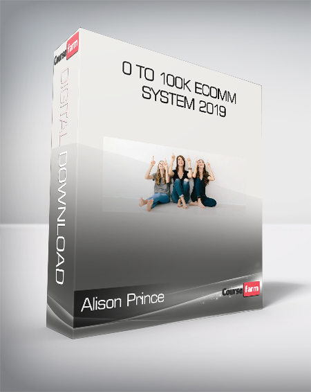 Alison Prince - 0 to 100k Ecomm System 2019