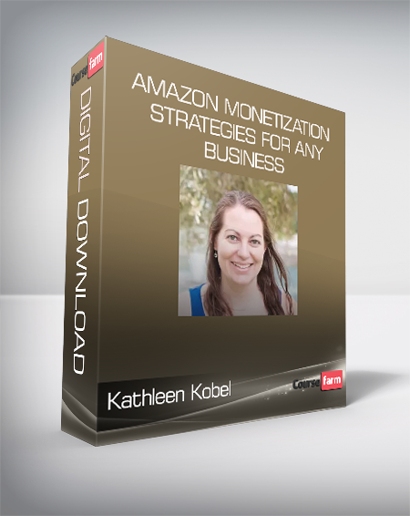 Kathleen Kobel - Amazon Monetization Strategies for Any Business