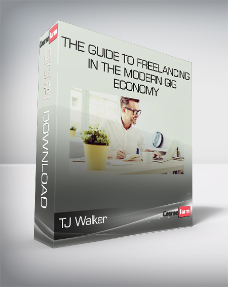 TJ Walker - The Guide to Freelancing in the Modern Gig Economy