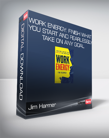 Jim Harmer - Work Energy: Finish What You Start and Fearlessly Take On Any Goal