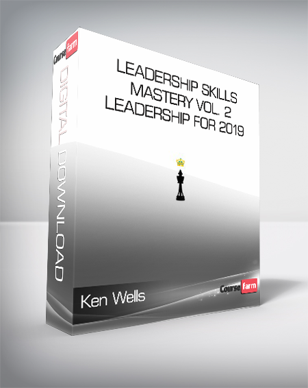 Ken Wells - Leadership Skills Mastery Vol. 2 - Leadership for 2019