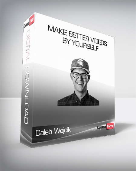 Caleb Wojcik - Make Better Videos by Yourself