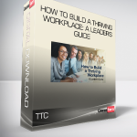TTC - How to Build a Thriving Workplace: A Leader's Guide