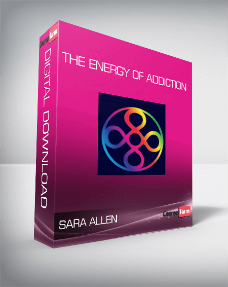 Sara Allen - The Energy of Addiction