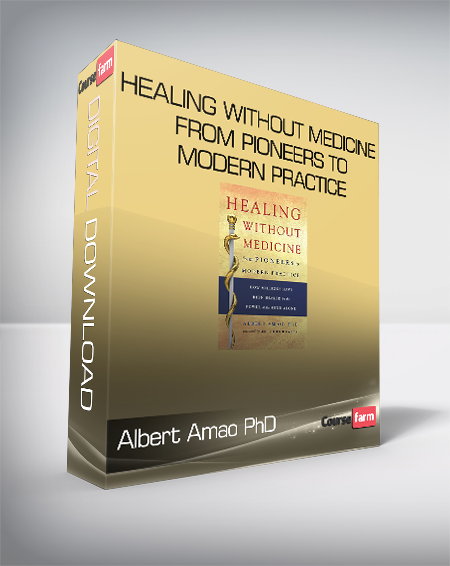 Albert Amao PhD - Healing Without Medicine From Pioneers to Modern Practice