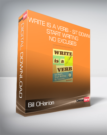 Bill OHanlon - Write is A Verb - Sit Down - Start Writing - No Excuses