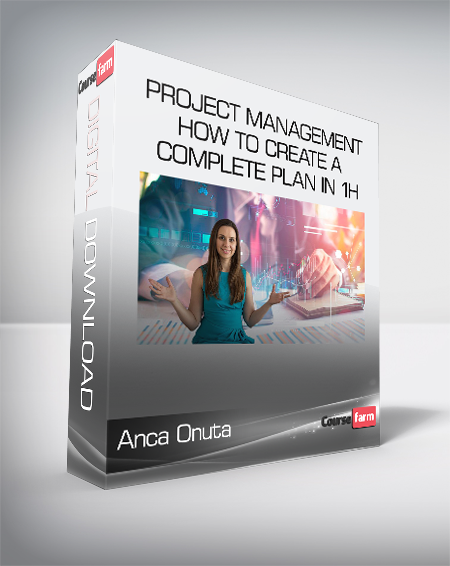 Anca Onuta - Project Management - How to create a complete Plan in 1h