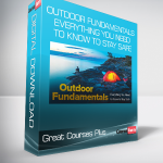 Great Courses Plus - Outdoor Fundamentals - Everything You Need to Know to Stay Safe