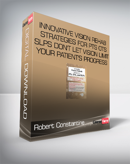 Robert Constantine - Innovative Vision Rehab Strategies for PTs - OTs & SLPs Don't Let Vision Limit Your Patient's Progress