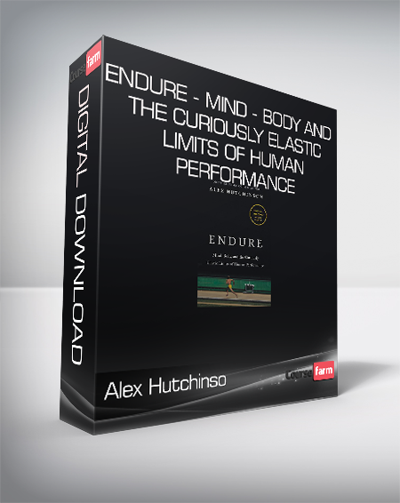 Alex Hutchinson - Endure - Mind - Body and the Curiously Elastic Limits of Human Performance