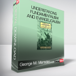 George M. Marsden - Understanding Fundamentalism and Evangelicalism