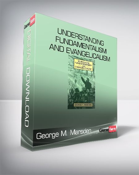 George M. Marsden - Understanding Fundamentalism and Evangelicalism