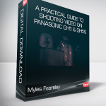 Myles Fearnley - A Practical Guide to Shooting Video on Panasonic GH5 & GH5S