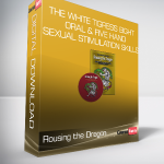 Rousing the Dragon - The White Tigress Eight Oral & Five Hand Sexual Stimulation Skills