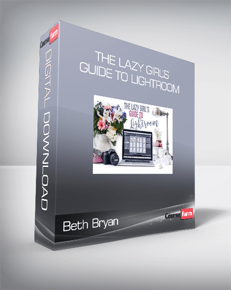 Beth Bryan - The Lazy Girl’s Guide to Lightroom