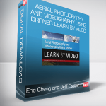 Eric Cheng and Jeff Foster - Aerial Photography and Videography Using Drones Learn by Video