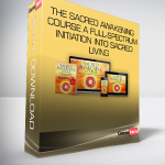 The SACRED AWAKENING COURSE A Full-Spectrum Initiation Into Sacred Living