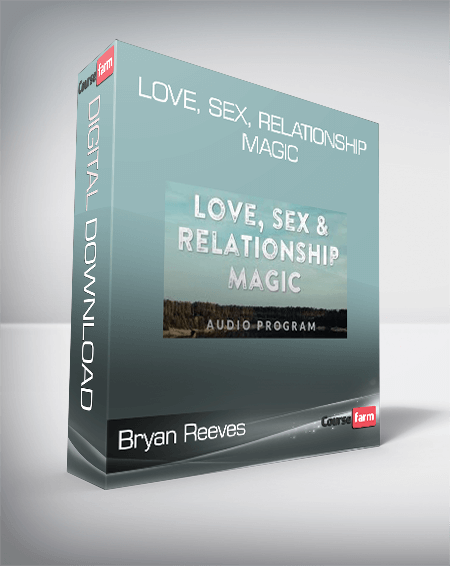 Bryan Reeves - Love, Sex, Relationship Magic