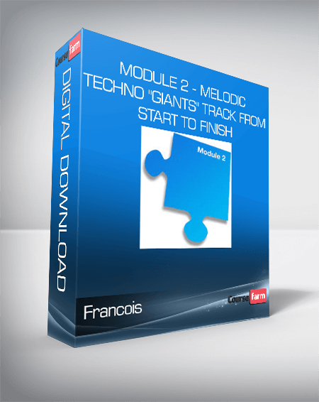 Francois - Module 2 - Melodic Techno "Giants" Track From Start To Finish