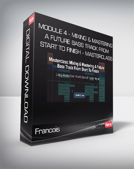 Francois - Module 4 - Mixing & Mastering A Future Bass Track From Start To Finish - Masterclass