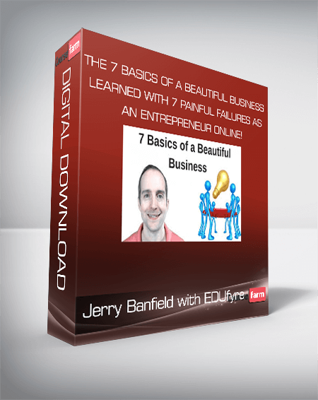 Jerry Banfield with EDUfyre - The 7 Basics of a Beautiful Business Learned with 7 Painful Failures as an Entrepreneur Online!