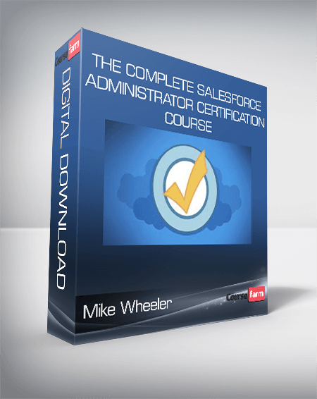 Mike Wheeler - The Complete Salesforce Administrator Certification Course