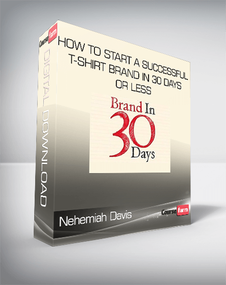 Nehemiah Davis - HOW TO START A SUCCESSFUL T-SHIRT BRAND IN 30 DAYS OR LESS