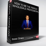 Issac Grace - How To Be The Perfect Wholesale Professional