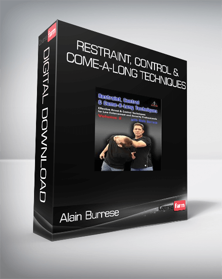 Alain Burrese - Restraint, Control & Come-A-Long Techniques: Effective Arrest & Control Techniques for Law Enforcement and Security Professionals Volumes 1 & 2
