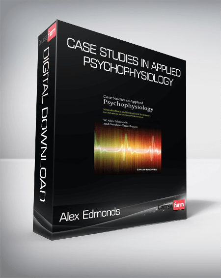Alex Edmonds - Case Studies in Applied Psychophysiology: Neurofeedback and Biofeedback Treatments for Advances in Human Performance