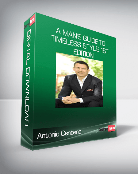 Antonio Centeno- A Man's Guide to Timeless Style 1st Edition