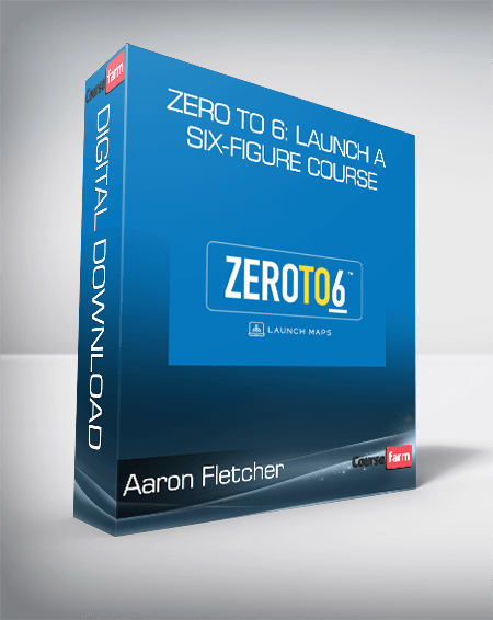 Aaron Fletcher - Zero to 6: Launch a Six-Figure Course