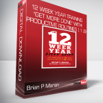 Brian P Moran - 12 Week Year Training - "Get More Done" with Productive Routines ( 1 2)