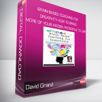 David Grand - Brain-Based Coaching for Creativity How to Bring More of Your Hidden Potential to Life