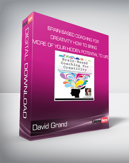 David Grand - Brain-Based Coaching for Creativity How to Bring More of Your Hidden Potential to Life