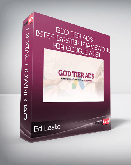 Ed Leake - God Tier Ads™ (Step-by-Step Framework for Google Ads)